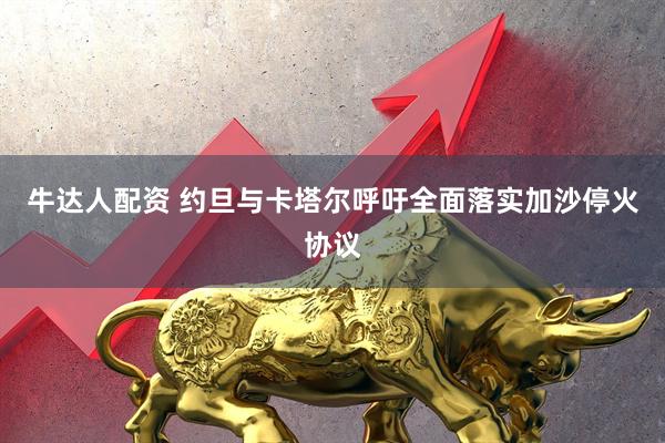 牛达人配资 约旦与卡塔尔呼吁全面落实加沙停火协议